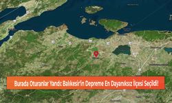 Burada Oturanlar Yandı: Balıkesir'in Depreme En Dayanıksız İlçesi Seçildi!