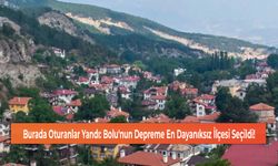 Burada Oturanlar Yandı: Bolu'nun Depreme En Dayanıksız İlçesi Seçildi!