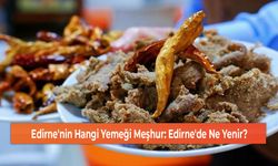 Edirne'nin Hangi Yemeği Meşhur: Edirne'de Ne Yenir?