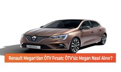 Renault Megan’dan ÖTV Fırsatı: ÖTV’siz Megan Nasıl Alınır?