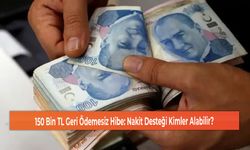 150 Bin TL Geri Ödemesiz Hibe: Nakit Desteği Kimler Alabilir?