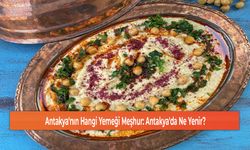 Antakya'nın Hangi Yemeği Meşhur: Antakya'da Ne Yenir?