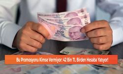 Bu Promosyonu Kimse Vermiyor: 42 Bin TL Birden Hesaba Yatıyor!