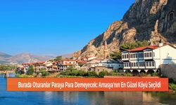 Burada Oturanlar Paraya Para Demeyecek: Amasya'nın En Güzel Köyü Seçildi