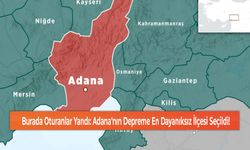 Burada Oturanlar Yandı: Adana'nın Depreme En Dayanıksız İlçesi Seçildi!