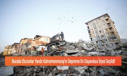 Burada Oturanlar Yandı: Kahramanmaraş'ın Depreme En Dayanıksız İlçesi Seçildi!