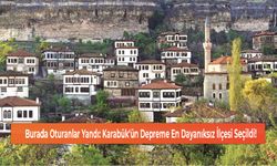 Burada Oturanlar Yandı: Karabük'ün Depreme En Dayanıksız İlçesi Seçildi!