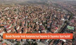 Burada Oturanlar Yandı: Kastamonu'nun Depreme En Dayanıksız İlçesi Seçildi!