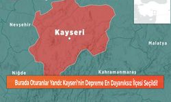 Burada Oturanlar Yandı: Kayseri'nin Depreme En Dayanıksız İlçesi Seçildi!