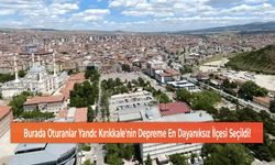 Burada Oturanlar Yandı: Kırıkkale'nin Depreme En Dayanıksız İlçesi Seçildi!