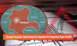 Burada Oturanlar Yandı: Konya'nın Depreme En Dayanıksız İlçesi Seçildi!