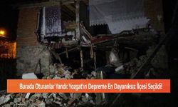 Burada Oturanlar Yandı: Yozgat'ın Depreme En Dayanıksız İlçesi Seçildi!