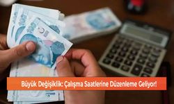 Büyük Değişiklik: Çalışma Saatlerine Düzenleme Geliyor!