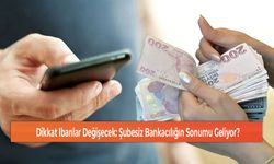 Dikkat Ibanlar Değişecek: Şubesiz Bankacılığın Sonumu Geliyor?