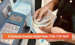 İki Bankadan Emekliye Müjdeli Haber: 12 Bin TL’lik Teklif!