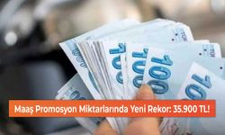 Maaş Promosyon Miktarlarında Yeni Rekor: 35.900 TL!