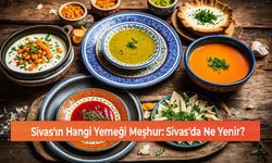 Sivas'ın Hangi Yemeği Meşhur: Sivas'da Ne Yenir?