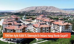 TOKİ'den Aylık 9.500 TL Ödemeyle Ev İmkanı: Hangi İllerde Geçerli?