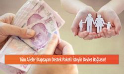 Tüm Aileleri Kapsayan Destek Paketi: İsteyin Devlet Bağlasın!