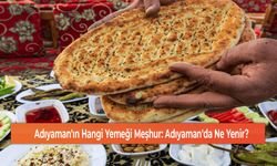 Adıyaman'ın Hangi Yemeği Meşhur: Adıyaman'da Ne Yenir?