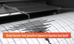 Burada Oturanlar Yandı: Şanlıurfa'nın Depreme En Dayanıksız İlçesi Seçildi!