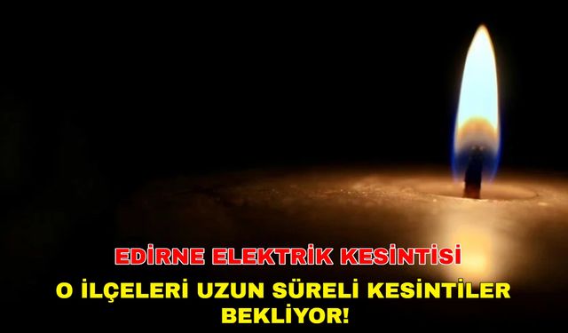 16 Mayıs 2024 Edirne elektrik kesintisine hazır olun! O ilçeler karanlığa gömülecek -Trakya Elektrik kesintisi