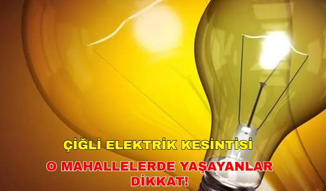 24 Kasım 2024 Çiğli'de yaşayanlar dikkat! Elektrik kesintisi var mı? -Gediz Elektrik kesintisi