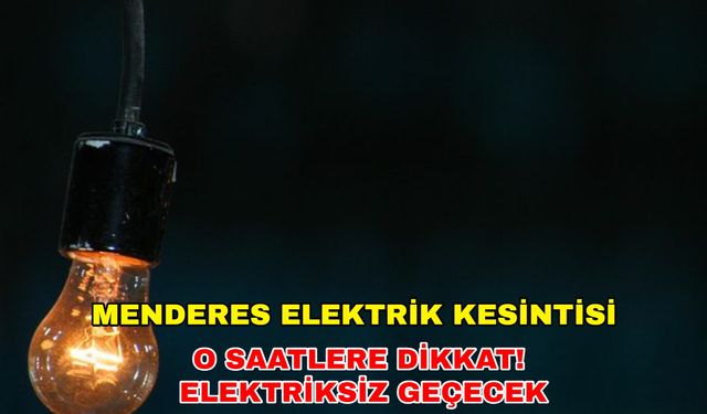 Menderes sakinleri dikkat! 10 Mayıs 2024 Menderes elektrik kesintisi geliyor... -Gediz Elektrik kesintisi