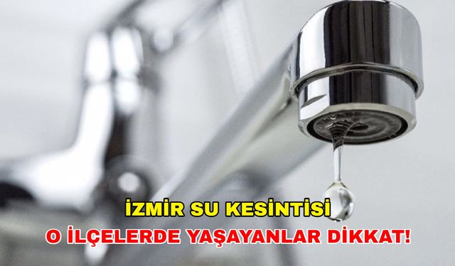 23 Ekim 2024 İzmir su kesintisi: İZSU açıkladı, İzmir'de sular ne zaman gelecek?