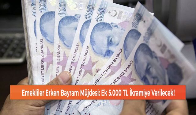 Emekliler Erken Bayram Müjdesi: Ek 5.000 TL İkramiye Verilecek!