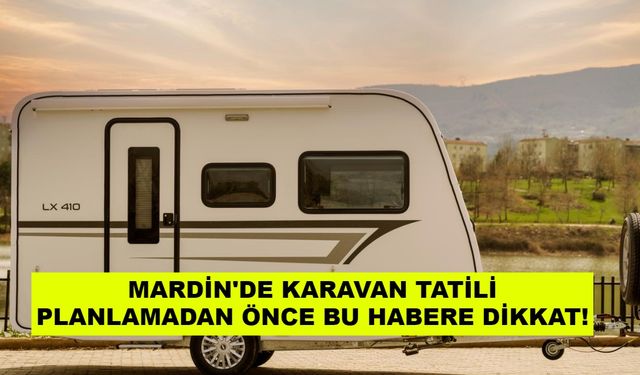 Mardin'de karavanla nereye gidilir? Mardin'de karavanla gidilecek yerler nerede?