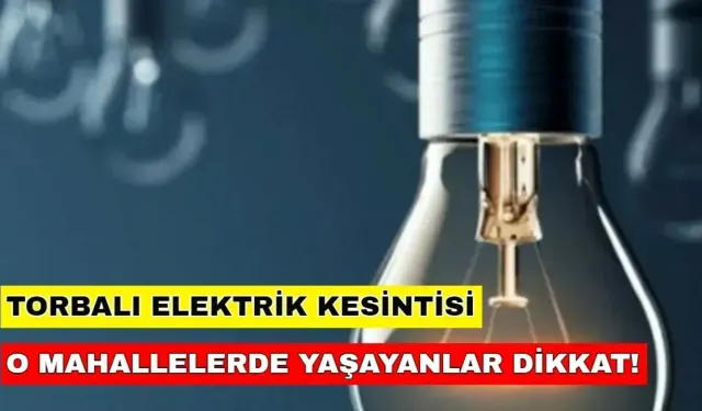 17 Eylül 2024 Torbalı elektrik kesintisi var mı, hangi mahalleler etkilenecek? -Gediz Elektrik Kesintisi