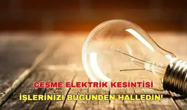 Çeşme'de 13 Kasım 2024 elektrik kesintisi olacak mı? İşte detaylar... -Gediz Elektrik kesintisi