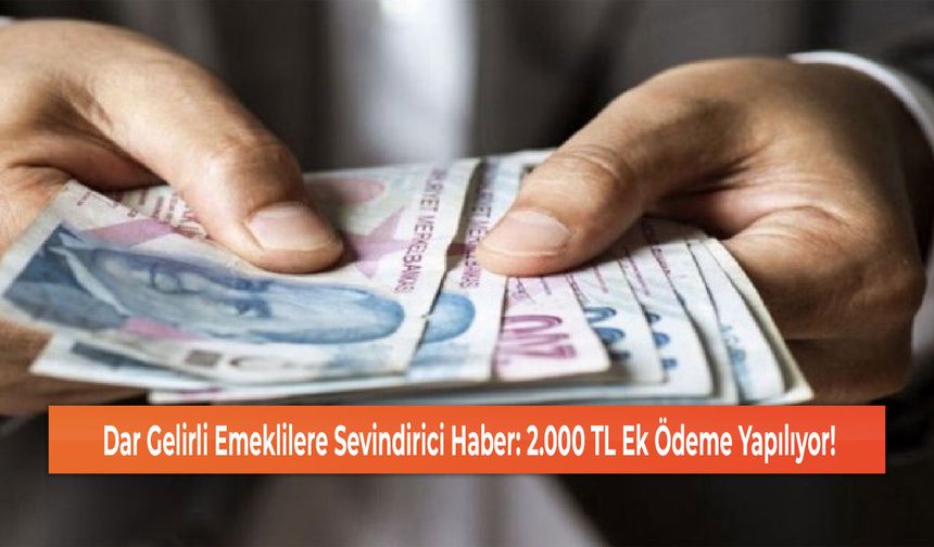 Dar Gelirli Emeklilere Sevindirici Haber: 2.000 TL Ek Ödeme Yapılıyor!