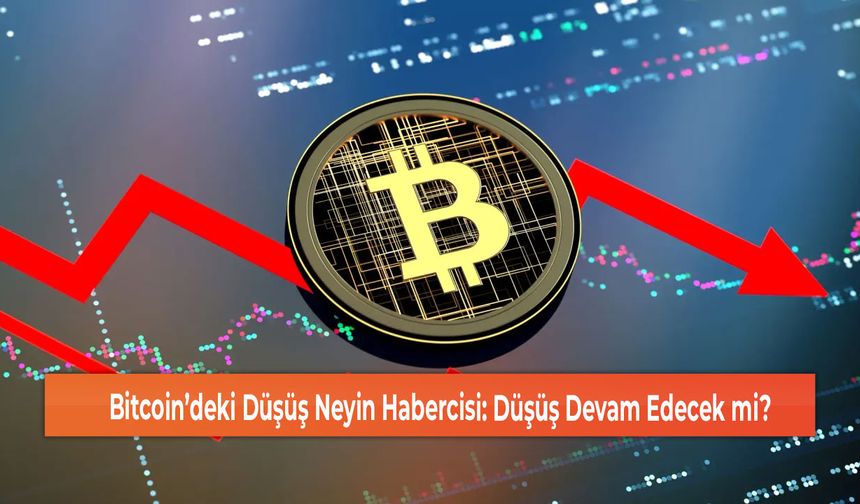 Bitcoin’deki Düşüş Neyin Habercisi: Düşüş Devam Edecek mi?