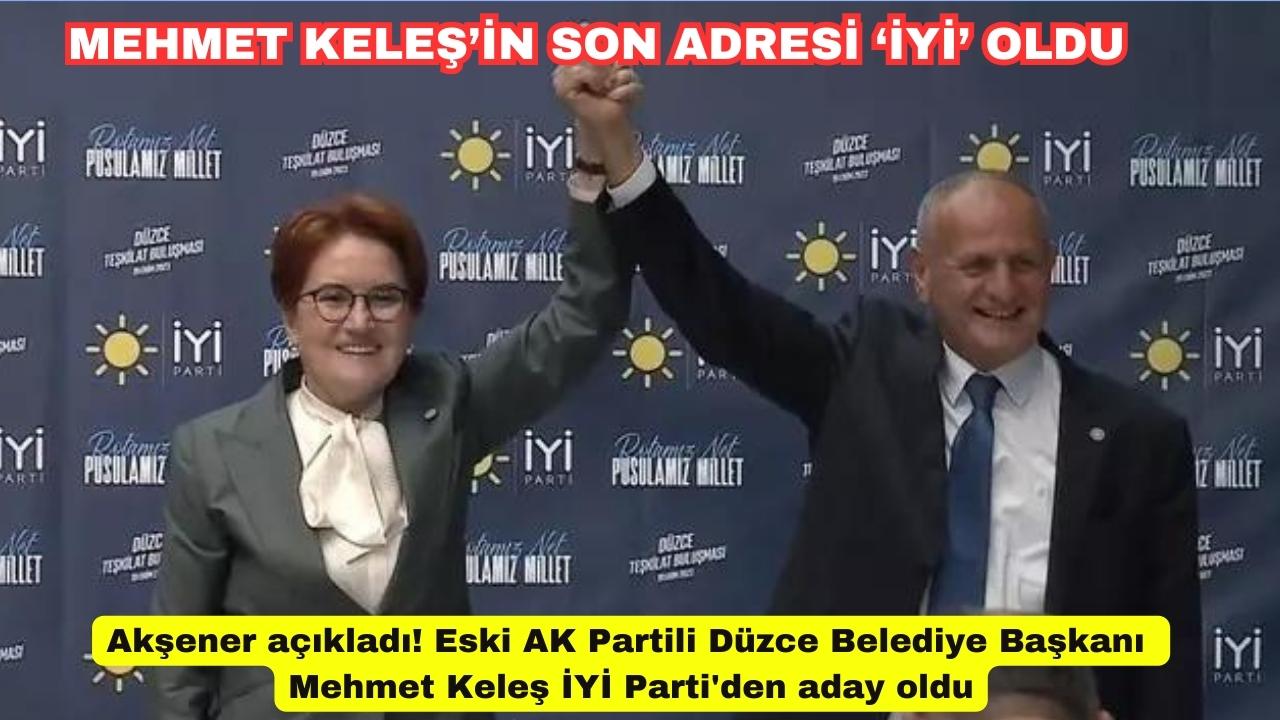 aksener-acikladi-eski-ak-partili-duzce-belediye-baskani-mehmet-keles-iyi-partiden-aday-oldu